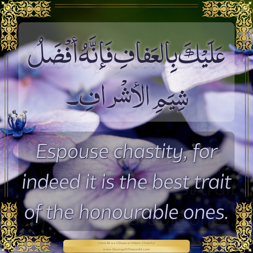 Espouse chastity, for indeed it is the best trait of the honourable ones.